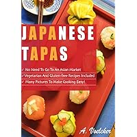 Japanese Tapas: No Need to go to an Asian Market, Vegetarian and Gluten-free Recipes Included, and Many Detailed Pictures to Make Cooking Easy! Japanese Tapas: No Need to go to an Asian Market, Vegetarian and Gluten-free Recipes Included, and Many Detailed Pictures to Make Cooking Easy! Kindle Paperback
