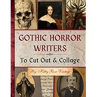 Gothic Horror Writers To Cut Out & Collage: Collection of Quotes, Images and Excerpts from the Masters of Dark Literature for Junk Journals, Scrapbooking and Papercraft Gothic Horror Writers To Cut Out & Collage: Collection of Quotes, Images and Excerpts from the Masters of Dark Literature for Junk Journals, Scrapbooking and Papercraft Paperback
