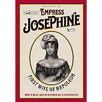 The Life of the Empress Josephine: First Wife of Napoleon - Retro Restored Edition The Life of the Empress Josephine: First Wife of Napoleon - Retro Restored Edition Paperback Kindle Hardcover