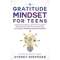 A Gratitude Mindset for Teens: Practical Lessons & Activities to Apply Mindfulness, Manifest Success and Cultivate Thankfulness in 31 Days (You Are Your Mindset)
