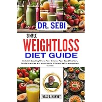 DR. SEBI SIMPLE WEIGHTLOSS DIET GUIDE: Dr. Sebi's Easy Weight Loss Plan - Embrace Plant Based Nutrition, Simple Strategies, and Smoothies for ... (Dr. Sebi Healing Books for All Diseases) DR. SEBI SIMPLE WEIGHTLOSS DIET GUIDE: Dr. Sebi's Easy Weight Loss Plan - Embrace Plant Based Nutrition, Simple Strategies, and Smoothies for ... (Dr. Sebi Healing Books for All Diseases) Paperback Kindle