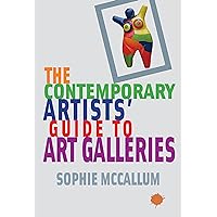 The Contemporary Artists Guide to Art Galleries The Contemporary Artists Guide to Art Galleries Kindle Paperback