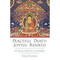 Peaceful Death, Joyful Rebirth: A Tibetan Buddhist Guidebook Peaceful Death, Joyful Rebirth: A Tibetan Buddhist Guidebook Paperback Kindle Hardcover
