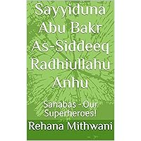 Sayyiduna Abu Bakr As-Siddeeq Radhiullahu Anhu: Sahabas - Our Superheroes!