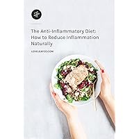 The Anti-Inflammatory Diet: How to Reduce Inflammation Naturally The Anti-Inflammatory Diet: How to Reduce Inflammation Naturally Kindle