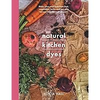 Natural Kitchen Dyes: Make Your Own Dyes from Fruit, Vegetables, Herbs and Tea, Plus 12 Eco-Friendly Craft Projects (Crafts) Natural Kitchen Dyes: Make Your Own Dyes from Fruit, Vegetables, Herbs and Tea, Plus 12 Eco-Friendly Craft Projects (Crafts) Paperback Kindle