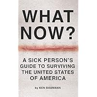 What Now?: A Sick Person's Guide to Surviving the United States of America