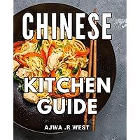 Chinese Kitchen Guide: Unlock the Flavors of Authentic Chinese Cuisine: A Comprehensive Guide for Aspiring Home Cooks
