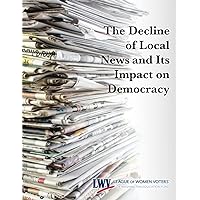 The Decline of Local News and Its Impact on Democracy The Decline of Local News and Its Impact on Democracy Paperback Kindle