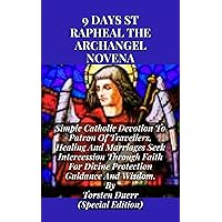 9 Days St Rapheal The Archangel Novena: Simple Catholic Devotion To Patron Of Travelers, Healing And Marriages Seek Intercession Through Faith For Divine ... (THE ANCIENT FIRE COLLECTION Book 70) 9 Days St Rapheal The Archangel Novena: Simple Catholic Devotion To Patron Of Travelers, Healing And Marriages Seek Intercession Through Faith For Divine ... (THE ANCIENT FIRE COLLECTION Book 70) Kindle Paperback