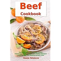 Beef Cookbook: Fast and Easy Beef Soup, Salad, Casserole, Slow Cooker and Skillet Recipes Inspired by The Mediterranean Diet: Breakfast, Lunch and Dinner Made Simple (Mediterranean Diet Cookbook)