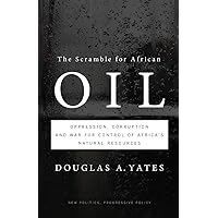 The Scramble for African Oil: Oppression, Corruption and War for Control of Africa's Natural Resources (New Politics, Progressive Policy (Quality)) The Scramble for African Oil: Oppression, Corruption and War for Control of Africa's Natural Resources (New Politics, Progressive Policy (Quality)) Paperback Kindle Hardcover