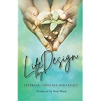 Life By Design: Leverage, Lifestyle, and Legacy Life By Design: Leverage, Lifestyle, and Legacy Kindle