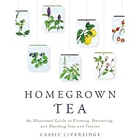 Homegrown Tea: An Illustrated Guide to Planting, Harvesting, and Blending Teas and Tisanes Homegrown Tea: An Illustrated Guide to Planting, Harvesting, and Blending Teas and Tisanes Paperback Kindle