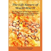 The Life Savers of World War II: The story of the breakthrough American medical strategies pivotal in keeping our troops safe and fit to fight. The Life Savers of World War II: The story of the breakthrough American medical strategies pivotal in keeping our troops safe and fit to fight. Paperback Kindle Hardcover