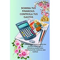 DOMINA TUS FINANZAS: CONTROLA TUS GASTOS: Domina tus finanzas de una manera práctica y personalizada para disfrutar del mañana que sueñas (Spanish Edition) DOMINA TUS FINANZAS: CONTROLA TUS GASTOS: Domina tus finanzas de una manera práctica y personalizada para disfrutar del mañana que sueñas (Spanish Edition) Hardcover Paperback