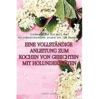 Eine Vollständige Anleitung Zum Kochen Von Gerichten Mit Holunderblüten (German Edition)