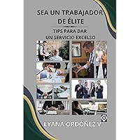 SEA UN TRABAJADOR DE ÉLITE: TIPS para dar un Servicio Excelso (Spanish Edition)