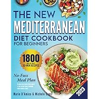 The New Mediterranean Diet Cookbook for Beginners: 1800 Days of Tasty 30-Min Recipes & a Fuss-Free Meal Plan to Build Healthier Eating Habits & Lose Weight While Savoring Your Favorite Foods The New Mediterranean Diet Cookbook for Beginners: 1800 Days of Tasty 30-Min Recipes & a Fuss-Free Meal Plan to Build Healthier Eating Habits & Lose Weight While Savoring Your Favorite Foods Paperback Kindle