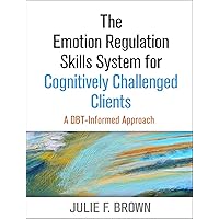The Emotion Regulation Skills System for Cognitively Challenged Clients: A DBT-Informed Approach The Emotion Regulation Skills System for Cognitively Challenged Clients: A DBT-Informed Approach Paperback Kindle Hardcover