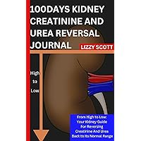 100DAYS KIDNEY CREATININE AND UREA REVERSAL JOURNAL: FROM HIGH TO LOW: YOUR KIDNEY GUIDE FOR REVERSING CREATININE AND UREA BACK TO ITS NORMAL RANGE 100DAYS KIDNEY CREATININE AND UREA REVERSAL JOURNAL: FROM HIGH TO LOW: YOUR KIDNEY GUIDE FOR REVERSING CREATININE AND UREA BACK TO ITS NORMAL RANGE Kindle Paperback