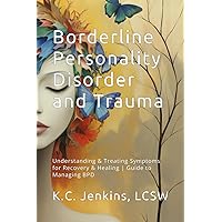 Borderline Personality Disorder and Trauma: Understanding and Treating Symptoms for Recovery and Healing | Guide to Managing BPD & Support for Family Borderline Personality Disorder and Trauma: Understanding and Treating Symptoms for Recovery and Healing | Guide to Managing BPD & Support for Family Paperback Kindle Hardcover