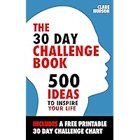 The 30 Day Challenge Book: 500 Ideas to Inspire Your Life The 30 Day Challenge Book: 500 Ideas to Inspire Your Life Kindle Paperback