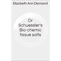 Dr Schuessler's Bio-chemic tissue salts (Naturopathic Nutritional Medicine Book 5) Dr Schuessler's Bio-chemic tissue salts (Naturopathic Nutritional Medicine Book 5) Kindle