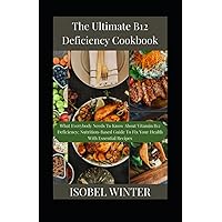 The Ultimate B12 Deficiency Cookbook: What Everybody Needs To Know About Vitamin B12 Deficiency; Nutrition-Based Guide To Fix Your Health With Essential Recipes The Ultimate B12 Deficiency Cookbook: What Everybody Needs To Know About Vitamin B12 Deficiency; Nutrition-Based Guide To Fix Your Health With Essential Recipes Paperback Kindle Hardcover