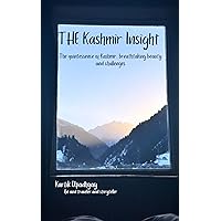 THE KASHMIR INSIGHT: The quintessence of Kashmir, Breathtaking Beauty and Challenges THE KASHMIR INSIGHT: The quintessence of Kashmir, Breathtaking Beauty and Challenges Kindle Hardcover Paperback