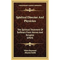 Spiritual Director And Physician: The Spiritual Treatment Of Sufferers From Nerves And Scruples (1914) Spiritual Director And Physician: The Spiritual Treatment Of Sufferers From Nerves And Scruples (1914) Hardcover Paperback