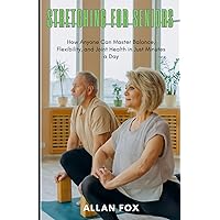 Stretching for Seniors: How Anyone Can Master Balance, Flexibility, and Joint Health in Just Minutes a Day