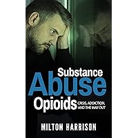 Substance Abuse, Opioids: Crisis, Addiction, and THE WAY OUT Substance Abuse, Opioids: Crisis, Addiction, and THE WAY OUT Kindle Audible Audiobook Hardcover Paperback