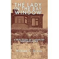 The Lady in the Bay Window: A true story of a haunted Sheffield home The Lady in the Bay Window: A true story of a haunted Sheffield home Paperback Kindle Audible Audiobook Hardcover
