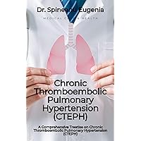 A Comprehensive Treatise on Chronic Thromboembolic Pulmonary Hypertension (CTEPH) A Comprehensive Treatise on Chronic Thromboembolic Pulmonary Hypertension (CTEPH) Kindle Paperback
