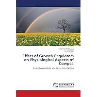 Effect of Growth Regulators on Physiological Aspects of Cowpea: Growth regulators and potential of Vigna Effect of Growth Regulators on Physiological Aspects of Cowpea: Growth regulators and potential of Vigna Paperback
