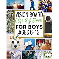 Vision Board Clip Art Book For Boys Ages 6-12: Design Your Dream Vision Board With Our Captivating an Inspiring Collection Of Images, Quotes and Words, vision Board Magazines
