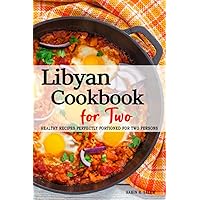 Libyan Cookbook for Two - Recipes Perfectly Portioned for Two Persons: A Guide to Cooking Delicious Libyan Dishes for Two . Uncover the Secrets of Libyan Cuisine and Create Memorable Meals at Home.