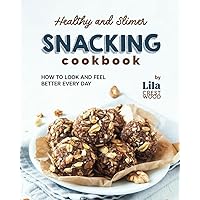 Healthy and Slimer Snacking Cookbook: How to Look and Feel Better Every Day Healthy and Slimer Snacking Cookbook: How to Look and Feel Better Every Day Paperback Kindle