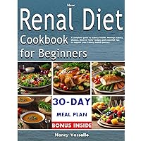 New Renal Diet Cookbook for Beginners: A Complete Guide to Kidney Health.Manage Kidney Disease, Discover Tasty Recipes and Essential Tips to Support Your Kidney Health Journey.With a 30 Day Meal Plan