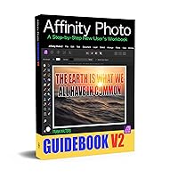 Affinity Photo Guidebook - Version 2: A Step-by-Step User New User's Workbook Affinity Photo Guidebook - Version 2: A Step-by-Step User New User's Workbook Kindle Paperback
