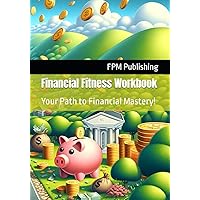 Financial Fitness Workbook: Your Path to Financial Mastery!