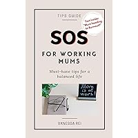 SOS Guide for Working Mums: Must-have tips for a balanced life SOS Guide for Working Mums: Must-have tips for a balanced life Kindle