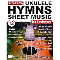 Super Easy Ukulele Hymns Sheet Music for Beginners: Ukulele TAB, Chord Charts, Strum Patterns + FREE Audio for 30 Popular Praise and Worship Songs (Large Print Letter Notes Sheet Music)