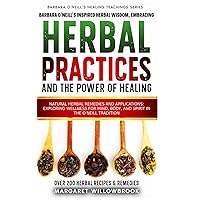 Barbara O'Neill's Inspired Herbal Wisdom: Embracing Natural Practices and the Power of Healing: Herbal Remedies and Applications: Exploring Wellness ... (Barbara O'Neill's Healing Teachings Series)