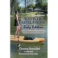 Autistic Revelations: Body Edition: What My Head-to-Toe Surgeries Have Taught Me About Life and Autism Autistic Revelations: Body Edition: What My Head-to-Toe Surgeries Have Taught Me About Life and Autism Paperback