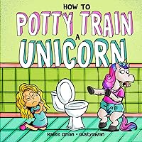 How to Potty Train a Unicorn: A Book for the Trainee, the Trainer, and the Trained! How to Potty Train a Unicorn: A Book for the Trainee, the Trainer, and the Trained! Paperback Kindle Hardcover
