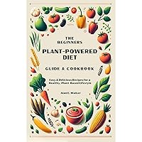 The Beginners Plant-Powered Diet Guide & Cookbook: Easy & Delicious Recipes for a Healthy, Plant-Based Lifestyle The Beginners Plant-Powered Diet Guide & Cookbook: Easy & Delicious Recipes for a Healthy, Plant-Based Lifestyle Paperback Kindle Audible Audiobook Hardcover