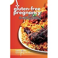Gluten Free Pregnancy Cookbook: The Ultimate Guide to a Gluten-Free Pregnancy: Nourishing Recipes and Expert Advice for a Healthy and Happy Baby Bump