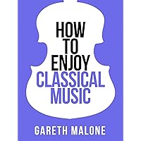 Gareth Malone’s How To Enjoy Classical Music: HCNF (Collins Shorts, Book 5) Gareth Malone’s How To Enjoy Classical Music: HCNF (Collins Shorts, Book 5) Kindle